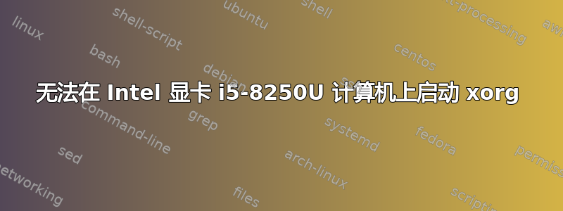 无法在 Intel 显卡 i5-8250U 计算机上启动 xorg