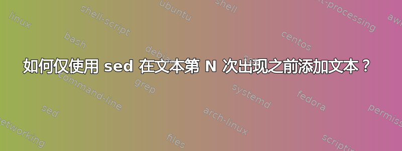 如何仅使用 sed 在文本第 N 次出现之前添加文本？