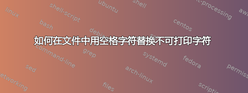 如何在文件中用空格字符替换不可打印字符