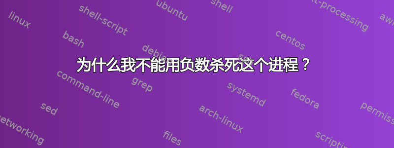 为什么我不能用负数杀死这个进程？