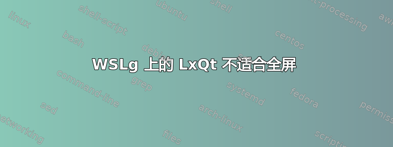 WSLg 上的 LxQt 不适合全屏