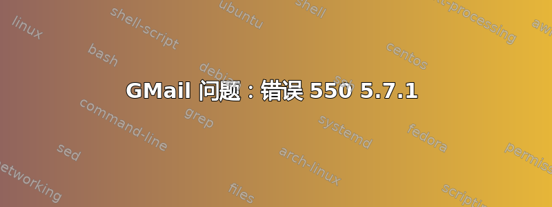 GMail 问题：错误 550 5.7.1