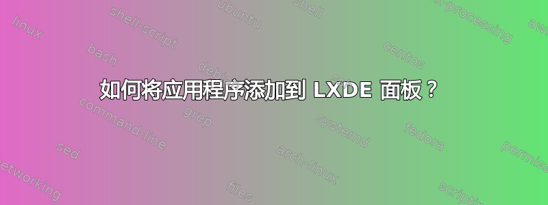 如何将应用程序添加到 LXDE 面板？