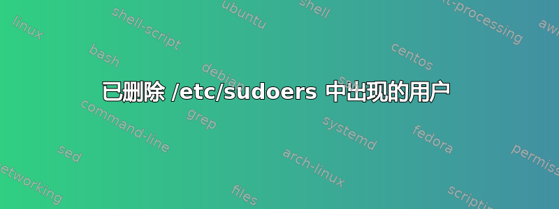 已删除 /etc/sudoers 中出现的用户