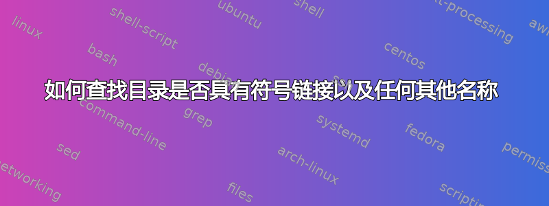 如何查找目录是否具有符号链接以及任何其他名称