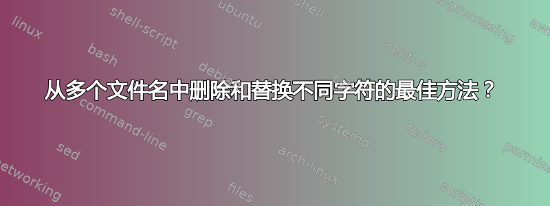 从多个文件名中删除和替换不同字符的最佳方法？