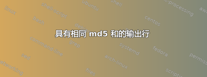 具有相同 md5 和的输出行