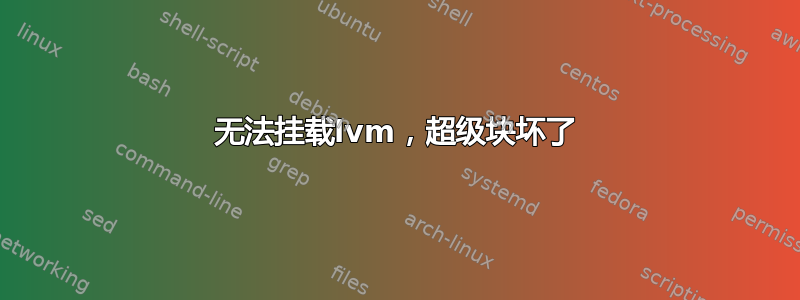 无法挂载lvm，超级块坏了