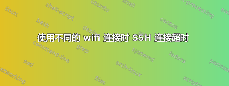 使用不同的 wifi 连接时 SSH 连接超时