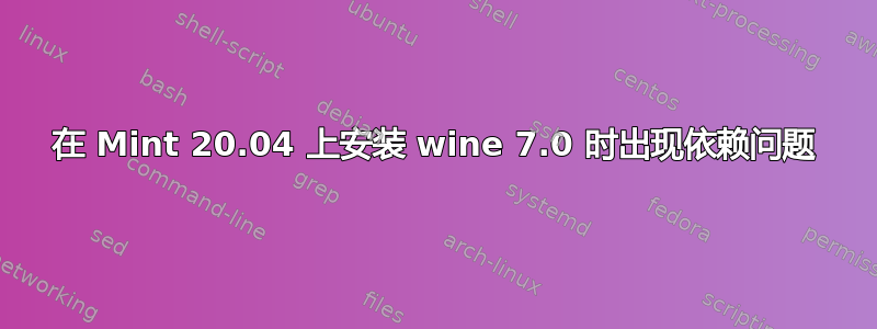 在 Mint 20.04 上安装 wine 7.0 时出现依赖问题