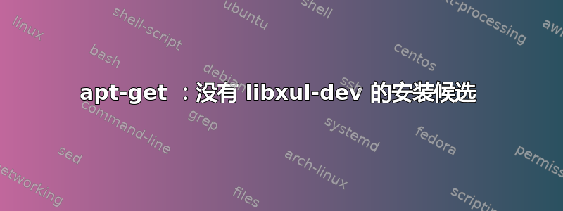 apt-get ：没有 libxul-dev 的安装候选