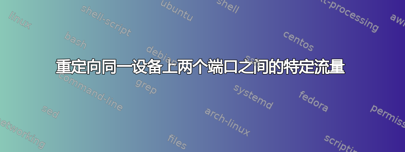 重定向同一设备上两个端口之间的特定流量