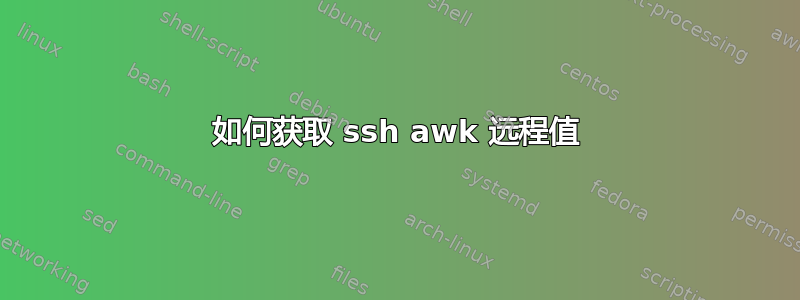 如何获取 ssh awk 远程值