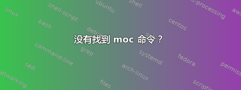 没有找到 moc 命令？