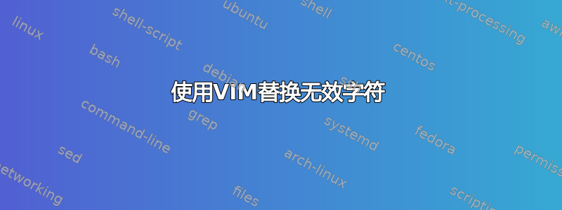 使用VIM替换无效字符