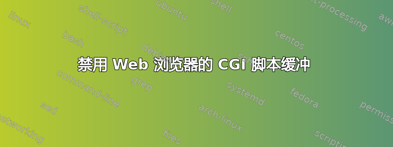 禁用 Web 浏览器的 CGI 脚本缓冲