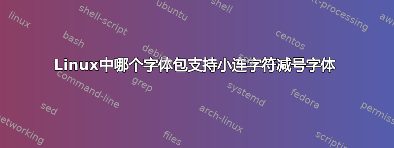 Linux中哪个字体包支持小连字符减号字体