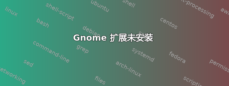 Gnome 扩展未安装