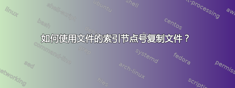 如何使用文件的索引节点号复制文件？