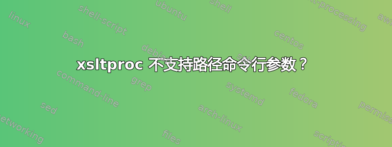 xsltproc 不支持路径命令行参数？