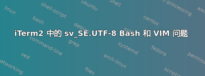 iTerm2 中的 sv_SE.UTF-8 Bash 和 VIM 问题