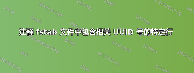 注释 fstab 文件中包含相关 UUID 号的特定行