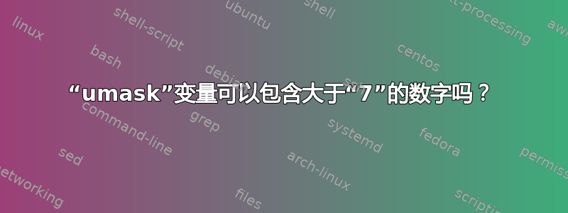 “umask”变量可以包含大于“7”的数字吗？