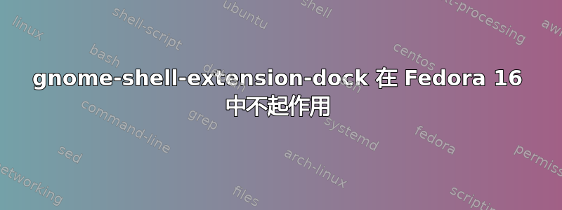 gnome-shell-extension-dock 在 Fedora 16 中不起作用