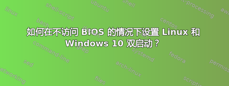 如何在不访问 BIOS 的情况下设置 Linux 和 Windows 10 双启动？