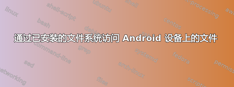 通过已安装的文件系统访问 Android 设备上的文件