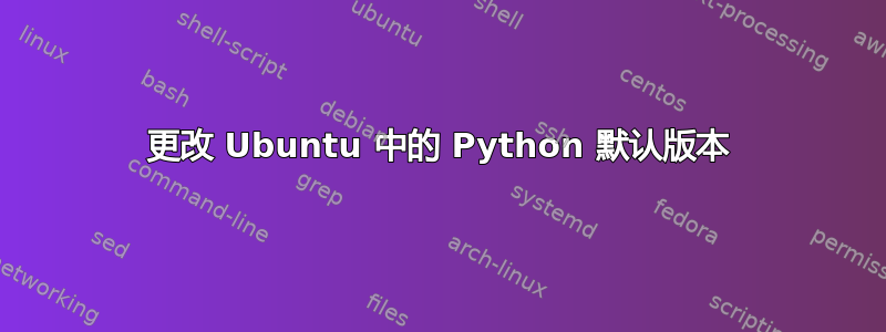 更改 Ubuntu 中的 Python 默认版本