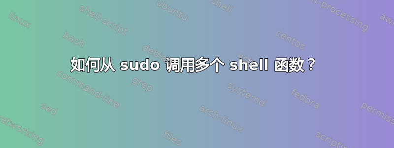 如何从 sudo 调用多个 shell 函数？