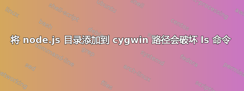 将 node.js 目录添加到 cygwin 路径会破坏 ls 命令