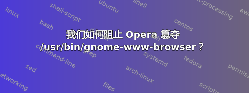 我们如何阻止 Opera 篡夺 /usr/bin/gnome-www-browser？