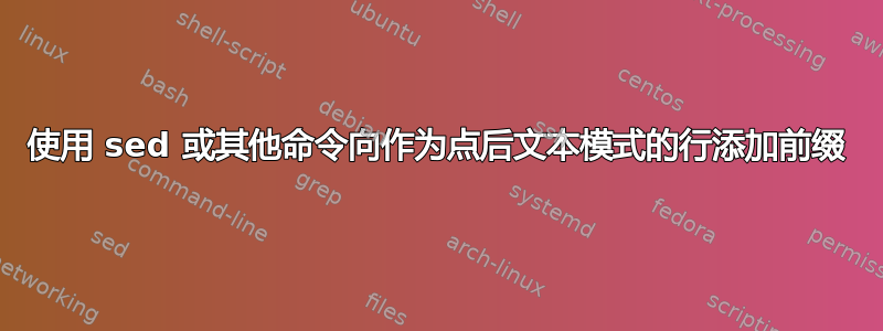 使用 sed 或其他命令向作为点后文本模式的行添加前缀