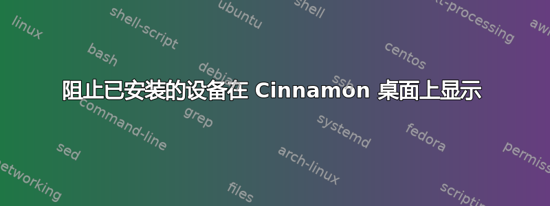 阻止已安装的设备在 Cinnamon 桌面上显示