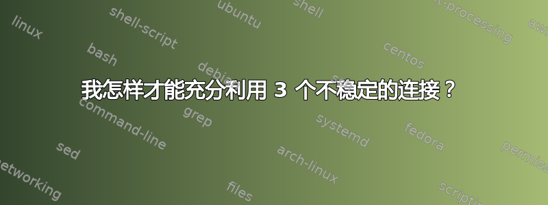 我怎样才能充分利用 3 个不稳定的连接？