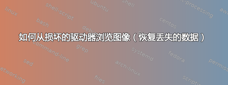 如何从损坏的驱动器浏览图像（恢复丢失的数据）