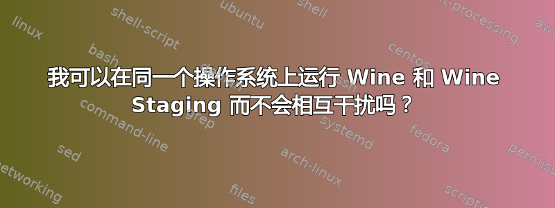 我可以在同一个操作系统上运行 Wine 和 Wine Staging 而不会相互干扰吗？