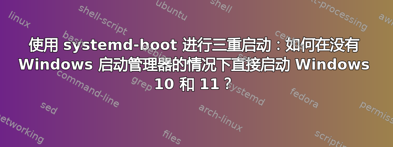 使用 systemd-boot 进行三重启动：如何在没有 Windows 启动管理器的情况下直接启动 Windows 10 和 11？