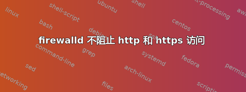 firewalld 不阻止 http 和 https 访问