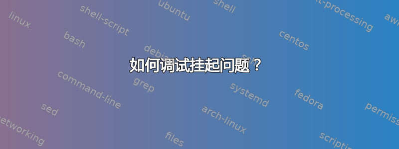 如何调试挂起问题？