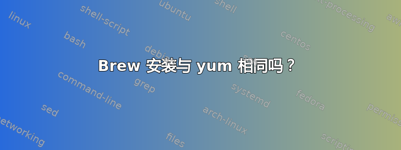 Brew 安装与 yum 相同吗？