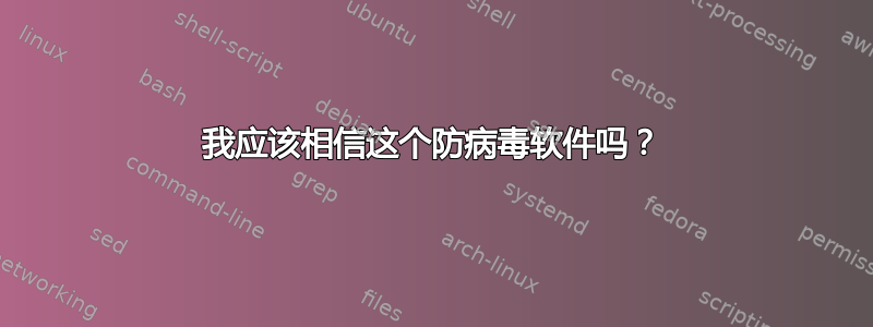 我应该相信这个防病毒软件吗？