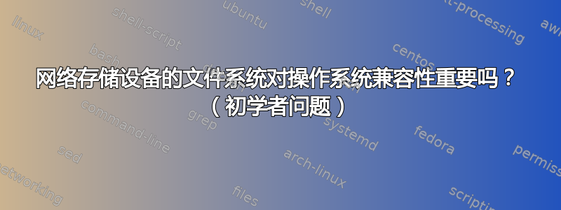 网络存储设备的文件系统对操作系统兼容性重要吗？ （初学者问题）