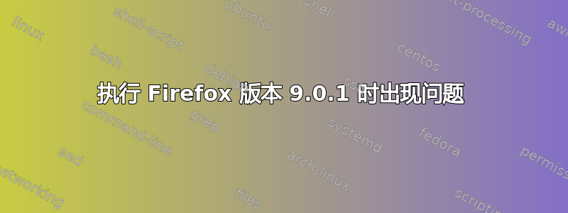 执行 Firefox 版本 9.0.1 时出现问题