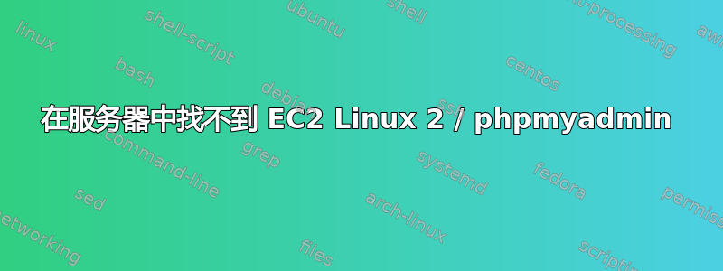 在服务器中找不到 EC2 Linux 2 / phpmyadmin