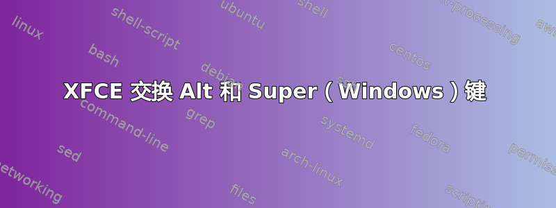 XFCE 交换 Alt 和 Super（Windows）键