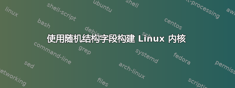 使用随机结构字段构建 Linux 内核