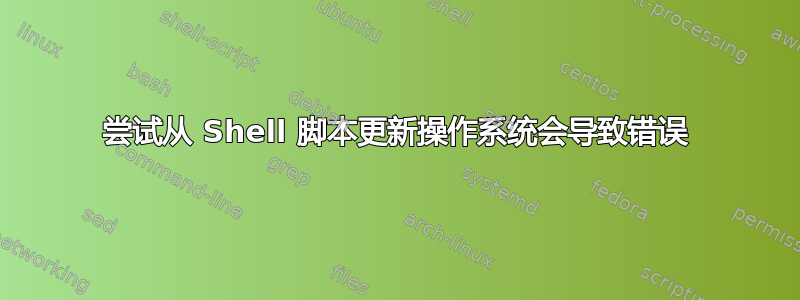 尝试从 Shell 脚本更新操作系统会导致错误